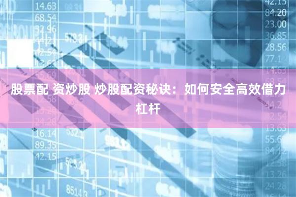 股票配 资炒股 炒股配资秘诀：如何安全高效借力杠杆