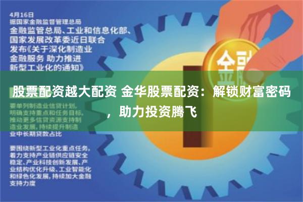 股票配资越大配资 金华股票配资：解锁财富密码，助力投资腾飞